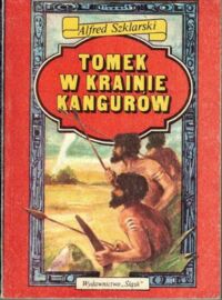 Miniatura okładki Szklarski Alfred Tomek w krainie kangurów. /Pierwszy tom z cyklu powieści o przygodach Tomka Wilmowskiego/