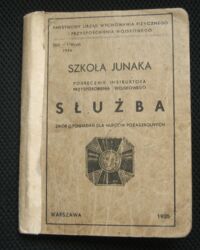 Miniatura okładki  Szkoła Junaka. Podręcznik instruktora Przysposobienia Wojskowego. Służba. Zbiór opowiadań dla hufców pozaszkolnych.