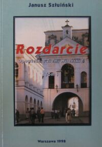 Miniatura okładki Szłuiński Janusz Rozdarcie. Opowieść o Ziemi Wileńskiej. Tom I.