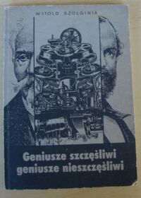 Miniatura okładki Szolginia Witold Geniusze szczęśliwi geniusze nieszczęśliwi. Z historii polskiej nauki i techniki.