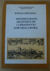 Miniatura okładki Szolginia Witold Historiografia architektury i urbanistyki dawnego Lwowa.