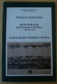 Miniatura okładki Szolginia Witold Ikonografia dawnego Lwowa (część pierwsza). Najstarsze widoki Lwowa.