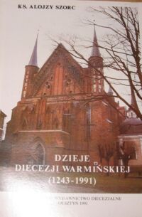 Miniatura okładki Szorc Alojzy Ks. Dzieje Diecezji Warmińskiej(1243-1991).