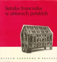 Miniatura okładki  Sztuka francuska w zbiorach polskich 1230-1830. Katalog wystawy.