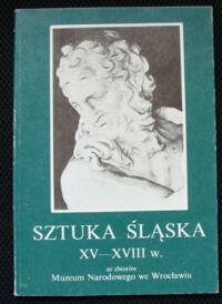 Miniatura okładki  Sztuka śląska XV-XVIII w. ze zbiorów Muzeum Narodowego we Wrocławiu.