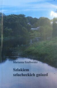 Miniatura okładki Szulborska Marianna Szlakiem szlacheckich gniazd. Dziennik podróży po Litwie (8-11 lipca 2010).