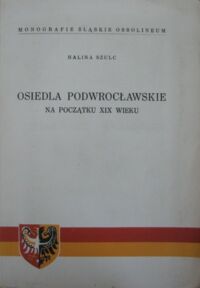 Miniatura okładki Szulc Halina Osiedla podwrocławskie na początku XIX wieku. /Monografie Śląskie Ossolineum V/