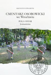 Miniatura okładki Szwagrzyk Krzysztof Cmentarz Osobowicki we Wrocławiu. Pola ofiar komunizmu. 