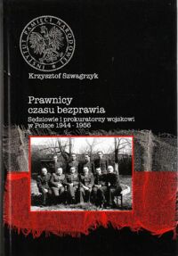 Miniatura okładki Szwagrzyk Krzysztof Prawnicy czasu bezprawia. Sędziowie i prokuratorzy wojskowi w Polsce 1944-1956.