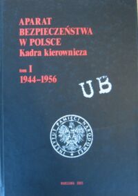 Miniatura okładki Szwagrzyk Krzysztof /red. nauk./ Aparat Bezpieczeństwa w Polsce. Kadra kierownicza. Tom I. 1944-1956.