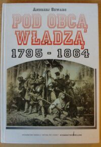 Miniatura okładki Szwarc Andrzej Pod obcą władzą 1795-1864.