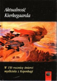 Miniatura okładki Szwed Antoni /red./ Aktualność Kierkegaarda. W 150 rocznicę śmierci myśliciela z Kopenhagi. /Daimonion/