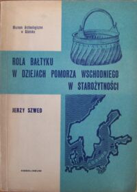 Miniatura okładki Szwed Jerzy Rola Bałtyku w dziejach Pomorza Wschodniego w starożytności. /Muzeum Archeologiczne w Gdańsku. Nr 3//
