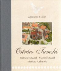 Miniatura okładki Szwed Tadeusz, Szwed Maciej, Urbanek Mariusz Ostrów Tumski. Wrocław z nieba.   