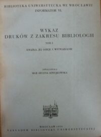 Miniatura okładki Szwejkowska Helena /oprac./ Wykaz druków z zakresu bibliologii. T.I/III. T.I.Książka, jej dzieje i wytwarzanie. T.II.Obieg, administrowanie i użytkowanie książki. T.III.Informacja o książce.