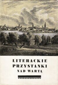 Miniatura okładki Szweykowski Zygmunt /pod red./ Literackie przystanki nad Wartą.