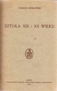 Miniatura okładki Szydłowski Tadeusz Sztuka XIX i XX wieku.