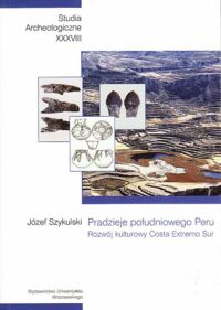 Miniatura okładki Szykulski Józef Pradzieje południowego Peru. Rozwój kulturowy Costa Extremo Sur. /Studia Archeologiczne XXXVIII/