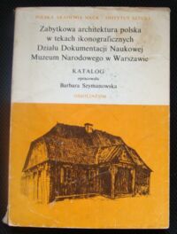 Miniatura okładki Szymanowska Barbara /opr./ Zabytkowa architektura polska w tekach ikonograficznych dz. Dokumentacji Naukowej Muzeum Narodowego w Warszawie. Katalog. /Źródła do Dziejów Sztuki Polskiej. Tom XVIII/