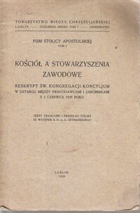 Miniatura okładki Szymański A. /przeł./ Kościół a stowarzyszenia zawodowe. Reskrypt św.Kongregacji Konsyljum w zatargu między pracownikami i zarobnikami z 5 czerwca 1929 roku. /Pism Stolicy Apostolskiej Tom 2/