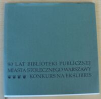 Miniatura okładki Szymański Janusz M. /oprac./ 90 lat Biblioteki Publicznej miasta stołecznego Warszawy. Konkurs na ekslibris.