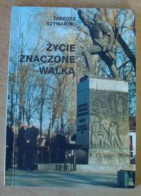 Miniatura okładki Szymański Tadeusz Życie znaczone walką. 60 lat Gwardii Ludowej.