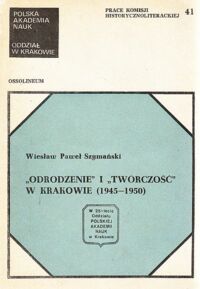 Miniatura okładki Szymański Wiesław Paweł "Odrodzenie" i "twórczość" w Krakowie (1945-1950).