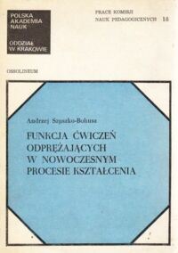 Miniatura okładki Szyszko - Bohusz Andrzej Funkcja ćwiczeń odprężających w nowoczesnym procesie kształcenia. /Prace Komisji Nauk Pedagogicznych 18/