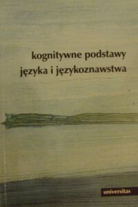 Miniatura okładki Tabakowska Elżbieta/red./ Kognitywne podstawy języka i językoznawstwa.