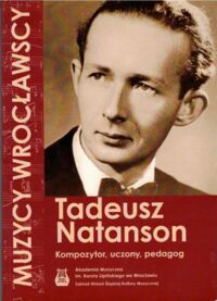 Miniatura okładki  Tadeusz Natanson. Kompozytor, uczony, pedagog. /Muzycy wrocławscy 2/