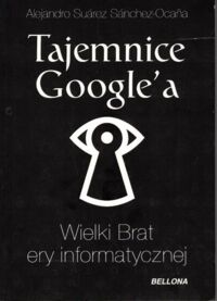 Miniatura okładki  Tajemnice Googla'a. Wielki Brat ery informatycznej.