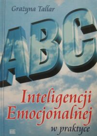 Miniatura okładki Tallar Grażyna ABC inteligencji emocjonalnej w praktyce.