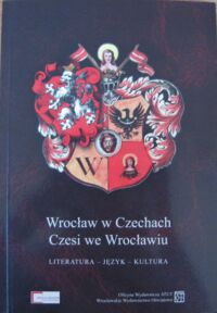 Miniatura okładki Tarajło-Lipowska Zofia i Malicki Jarosław /red./ Wrocław w Czechach Czesi we Wrocławiu. Literatura - język - kultura.