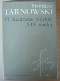 Miniatura okładki Tarnowski Stanisław O literaturze polskiej XIX wieku. /Biblioteka Filologii Polskiej. Seria B/