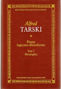 Miniatura okładki Tarski Alfred Pisma logiczno-filozoficzne. Tom 2. Metalogika. /Biblioteka Współczesnych Filozofów/