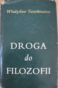 Miniatura okładki Tatarkiewicz Władysław Droga do filozofii i inne rozprawy filozoficzne. /Dzieła zebrane, tom I/.