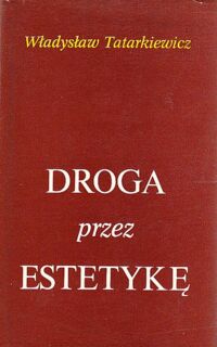 Miniatura okładki Tatarkiewicz Władysław Droga przez estetykę. /Pisma zebrane. Tom II/.