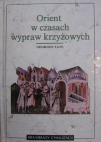 Miniatura okładki Tate Georges Orient w czasach wypraw krzyżowych. /Krajobrazy Cywilizacji/