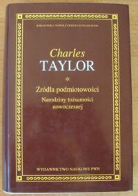 Miniatura okładki Taylor Charles /wstęp A. Bielik-Robson, oprac. T. Gadacz/ Źródła podmiotowości. Narodziny tożsamości nowoczesnej. /Biblioteka Współczesnych Filozofów/