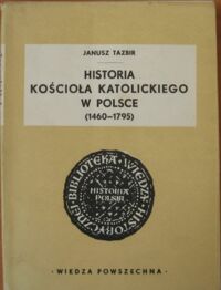 Miniatura okładki Tazbir Janusz Historia kościoła katolickiego w Polsce (1460-1795). /Biblioteka Wiedzy Historycznej/.