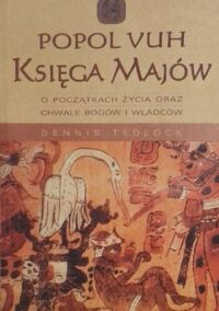 Miniatura okładki Tedlock Dennis Popol Vuh. Księga Majów. O początkach życia oraz chwale bogów i władców. 