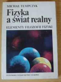 Zdjęcie nr 1 okładki Tempczyk Michał Fizyka a świat realny. Elementy filozofii fizyki.