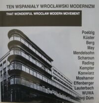 Miniatura okładki  Ten wspaniały wrocławski modernizm. That Wonderful Wrocław Modern Movement. Materiały z konferencji Komisji Architektury i Urbanistyki wrocławskiego oddziału Polskiej Akademii Nauk, Wrocław 1991.