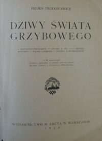 Zdjęcie nr 3 okładki Teodorowicz Feliks Dziwy świata grzybowego. O mocarnej pieczarce. Owady a my. O grzybie dziwaku. Mądre łabędzie. Wizyta u muchomorów. Z 50 rys. wg. akwarel z natury art.malarzy: A.Ciompy i Z.Wierciaka.