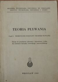 Miniatura okładki  Teoria pływania. Część I. Teoretyczne podstawy techniki pływania. Skrypt do przedmiotu: pływanie i ratownictwo wodne dla studentów kierunku trenerskiego i nauczycielskiego.