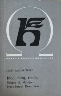 Miniatura okładki Terej Jerzy Janusz Idee, mity, realia. Szkice do dziejów Narodowej Demokracji. /Biblioteka Wiedzy Współczesnej 189/.