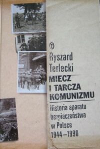 Miniatura okładki Terlecki Ryszard Miecz i tarcza komunizmu. Historia aparatu bezpieczeństwa w Polsce 1944-1990.