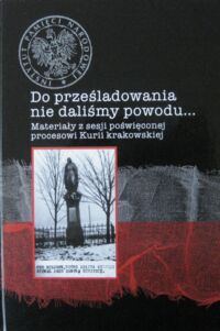 Miniatura okładki Terlecki Ryszard /red./ Do prześladowania nie daliśmy powodu...Materiały z sesji poświęconej procesowi Kurii krakowskiej.