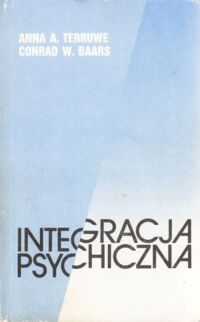 Miniatura okładki Terruwe Anna A., Baars Conrad W. Integracja psychiczna. O nerwicach i ich leczeniu.