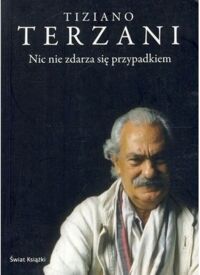 Miniatura okładki Terzani Tiziano	 Nic nie zdarza się przypadkiem. 